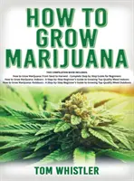 Ako pestovať marihuanu: 3 knihy v 1 - Kompletný sprievodca pre začiatočníkov na pestovanie najkvalitnejšej trávy v interiéri aj exteriéri - How to Grow Marijuana: 3 Books in 1 - The Complete Beginner's Guide for Growing Top-Quality Weed Indoors and Outdoors