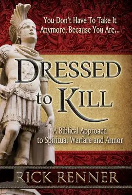 Oblečený na zabíjanie: Biblický prístup k duchovnému boju a výzbroji - Dressed to Kill: A Biblical Approach to Spiritual Warfare and Armor