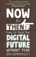Teraz pre vtedy: Ako čeliť digitálnej budúcnosti bez strachu - Now For Then: How to Face the Digital Future Without Fear