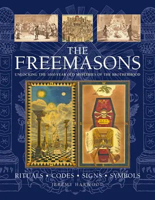 Slobodomurári: Rituály, kódy, znamenia, symboly: Odhalenie tisíc rokov starých tajomstiev bratstva - The Freemasons: Rituals, Codes, Signs, Symbols: Unlocking the 1000-Year Old Mysteries of the Brotherhood
