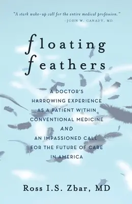 Plávajúce perie: Otriasajúce skúsenosti lekára ako pacienta v rámci konvenčnej medicíny --- a vášnivá výzva pre budúcnosť o - Floating Feathers: A Doctor's Harrowing Experience as a Patient Within Conventional Medicine --- and an Impassioned Call for the Future o