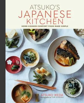 Japonská kuchyňa Atsuko: Japonská kuchárka: domáce pohodlné jedlá na jednoduchú prípravu - Atsuko's Japanese Kitchen: Home-Cooked Comfort Food Made Simple
