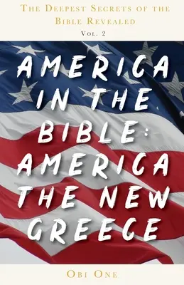 Odhalené najhlbšie tajomstvá Biblie 2. diel: Amerika v Biblii: Amerika nové Grécko - The Deepest Secrets of the Bible Revealed Volume 2: America in the Bible: America the New Greece