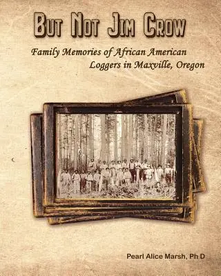 Ale nie Jim Crow: Rodinná spomienka afroamerických drevorubačov z Maxville v Oregone - But Not Jim Crow: Family Memories of African American Loggers of Maxville, Oregon