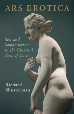 Ars Erotica: Sex a sómetika v klasickom umení lásky - Ars Erotica: Sex and Somaesthetics in the Classical Arts of Love