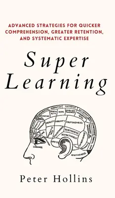 Super učenie: Učenie: Pokročilé stratégie pre rýchlejšie porozumenie, lepšie zapamätanie a systematickú odbornosť - Super Learning: Advanced Strategies for Quicker Comprehension, Greater Retention, and Systematic Expertise