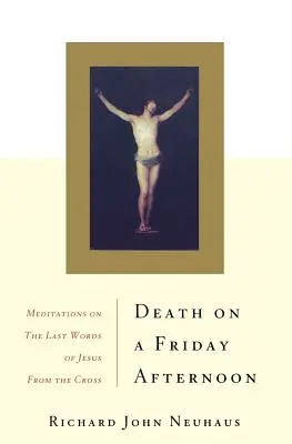Smrť v piatok popoludní: Piatkové popoludnie: Meditácie nad poslednými Ježišovými slovami z kríža - Death on a Friday Afternoon: Meditations on the Last Words of Jesus from the Cross