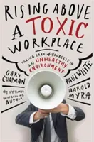 Vzostup nad toxickým pracoviskom: Starostlivosť o seba v nezdravom prostredí - Rising Above a Toxic Workplace: Taking Care of Yourself in an Unhealthy Environment