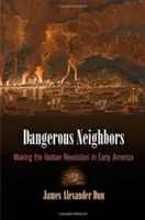 Nebezpeční susedia: Haiťanská revolúcia v ranej Amerike - Dangerous Neighbors: Making the Haitian Revolution in Early America
