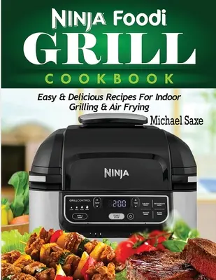 Ninja Foodi Grill Cookbook: Kniha: Jednoduché a chutné recepty na vnútorné grilovanie a fritovanie na vzduchu - Ninja Foodi Grill Cookbook: Easy & Delicious Recipes For Indoor Grilling & Air Frying
