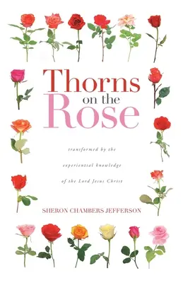 Tŕne na ruži: Premenený skúsenostným poznaním Pána Ježiša Krista - Thorns on the Rose: Transformed by the Experiential Knowledge of the Lord Jesus Christ