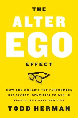 The Alter Ego Effect: Sila tajných identít, ktorá premení váš život - The Alter Ego Effect: The Power of Secret Identities to Transform Your Life