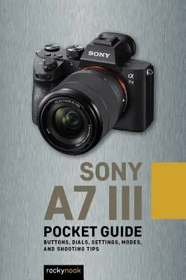 Sony A7 III: Vreckový sprievodca: Tlačidlá, ovládače, nastavenia, režimy a tipy na fotografovanie - Sony A7 III: Pocket Guide: Buttons, Dials, Settings, Modes, and Shooting Tips
