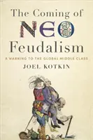 Príchod neofeudalizmu: Varovanie pre globálnu strednú triedu - The Coming of Neo-Feudalism: A Warning to the Global Middle Class