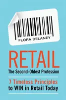 Maloobchod Druhá najstaršia profesia: 7 nadčasových princípov, vďaka ktorým dnes v maloobchode zvíťazíte - Retail The Second-Oldest Profession: 7 Timeless Principles to WIN in Retail Today