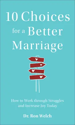 10 možností pre lepšie manželstvo: Ako prekonať problémy a zvýšiť radosť už dnes. - 10 Choices for a Better Marriage: How to Work Through Struggles and Increase Joy Today