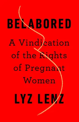 Belabored: Obhajoba práv tehotných žien - Belabored: A Vindication of the Rights of Pregnant Women