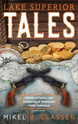 Lake Superior Tales: Príbehy o humore a dobrodružstve na hornom polostrove Michiganu, 2. vydanie - Lake Superior Tales: Stories of Humor and Adventure in Michigan's Upper Peninsula, 2nd Edition