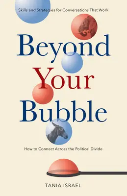 Za hranicami vašej bubliny: Ako sa spojiť cez politickú priepasť, zručnosti a stratégie pre rozhovory, ktoré fungujú - Beyond Your Bubble: How to Connect Across the Political Divide, Skills and Strategies for Conversations That Work