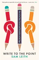 Píšte k veci - Ako byť na stránke jasný, správny a presvedčivý - Write to the Point - How to be Clear, Correct and Persuasive on the Page