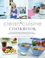 Kuchárska kniha čistej kuchyne: Kuchyňa: 130+ protizápalových receptov na uzdravenie čreva, liečbu autoimunitných ochorení a optimalizáciu zdravia - Clean Cuisine Cookbook: 130+ Anti-Inflammatory Recipes to Heal Your Gut, Treat Autoimmune Conditions, and Optimize Your Health
