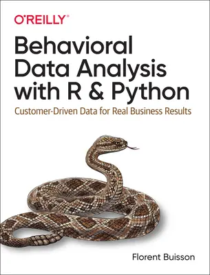 Behavioral Data Analysis with R and Python (Analýza behaviorálnych údajov pomocou programov R a Python): Údaje riadené zákazníkmi pre skutočné obchodné výsledky - Behavioral Data Analysis with R and Python: Customer-Driven Data for Real Business Results