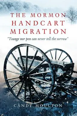 Migrácia mormónov na ručných vozíkoch: Ani jazyk, ani pero nedokážu vypovedať o smútku - The Mormon Handcart Migration: Tounge Nor Pen Can Never Tell the Sorrow