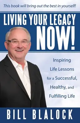 Žiť svoj odkaz teraz!: Inšpiratívne životné lekcie pre úspešný, zdravý a naplnený život - Living Your Legacy Now!: Inspiring Life Lessons for a Successful, Healthy, and Fulfilling Life