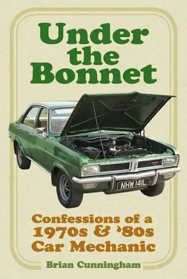 Pod kapotou: Vyznanie automechanika zo 70. a 80. rokov - Under the Bonnet: Confessions of a 1970s & '80s Car Mechanic