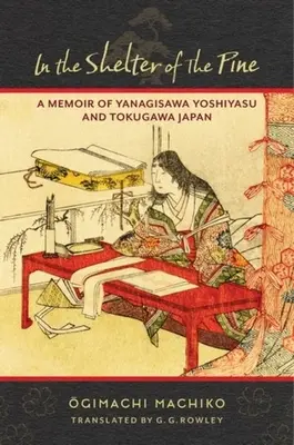 V úkryte borovice: Spomienky na Yanagisawu Yoshiyasu a Japonsko Tokugawa - In the Shelter of the Pine: A Memoir of Yanagisawa Yoshiyasu and Tokugawa Japan