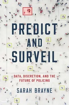 Predvídať a sledovať: Dáta, diskrétnosť a budúcnosť policajnej práce - Predict and Surveil: Data, Discretion, and the Future of Policing