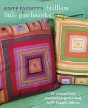 Kaffe Fassett's Brilliant Little Patchworks: 20 šitých a záplatovaných projektov s použitím látok Kaffe Fassett - Kaffe Fassett's Brilliant Little Patchworks: 20 Stitched and Patched Projects Using Kaffe Fassett Fabrics