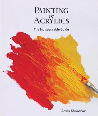 Maľovanie akrylovými farbami: Nepostrádateľný sprievodca - Painting in Acrylics: The Indispensable Guide