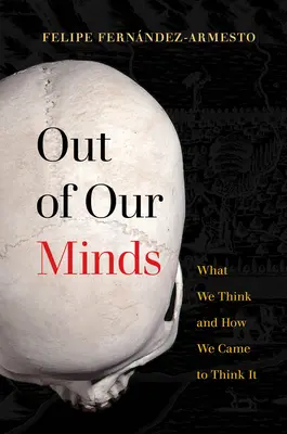 Z našich myšlienok: Čo si myslíme a ako sme k tomu dospeli - Out of Our Minds: What We Think and How We Came to Think It