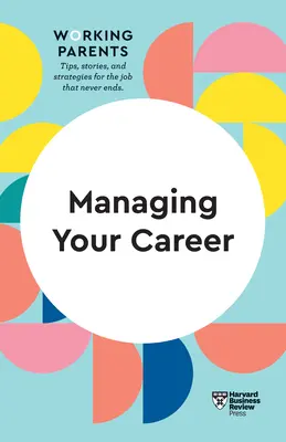 Riadenie kariéry (séria HBR Working Parents) - Managing Your Career (HBR Working Parents Series)