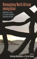 Reimagining North African Immigration: Identity v pohybe vo francúzskej literatúre, televízii a filme - Reimagining North African Immigration: Identities in Flux in French Literature, Television, and Film