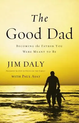 Dobrý otec: Stať sa otcom, ktorým ste mali byť - The Good Dad: Becoming the Father You Were Meant to Be