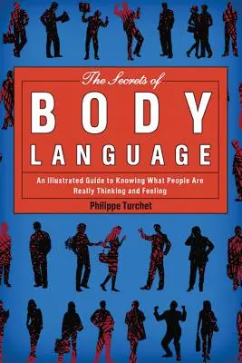 Tajomstvo reči tela: Ilustrovaný sprievodca, ako zistiť, čo si ľudia skutočne myslia a cítia - The Secrets of Body Language: An Illustrated Guide to Knowing What People Are Really Thinking and Feeling