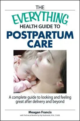 Sprievodca po pôrodnej starostlivosti Everything Health Guide to Postpartum Care: Kompletný sprievodca, ako vyzerať a cítiť sa skvele po pôrode a po ňom - The Everything Health Guide to Postpartum Care: A Complete Guide to Looking and Feeling Great After Delivery and Beyond