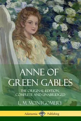 Anne of Green Gables: Pôvodné vydanie, kompletné a neskrátený - Anne of Green Gables: The Original Edition, Complete and Unabridged