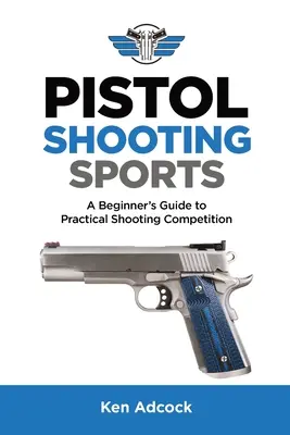Pištoľové strelecké športy: Sprievodca začiatočníka praktickou súťažnou streľbou - Pistol Shooting Sports: A Beginner's Guide to Practical Shooting Competition