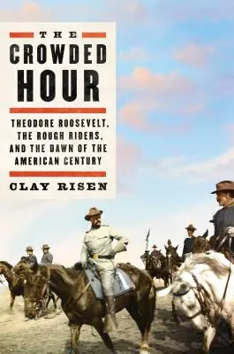 Preplnená hodina: Theodore Roosevelt, drsní jazdci a úsvit amerického storočia - The Crowded Hour: Theodore Roosevelt, the Rough Riders, and the Dawn of the American Century