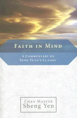 Viera v mysli: Komentár k Seng Ts'anovej klasike - Faith in Mind: A Commentary on Seng Ts'an's Classic
