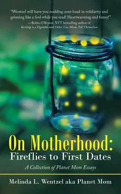 O materstve: Od svetlušiek po prvé rande: Zbierka esejí o planéte mama - On Motherhood: Fireflies to First Dates: A Collection of Planet Mom Essays