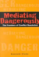 Nebezpečné sprostredkovanie: Hranice riešenia konfliktov - Mediating Dangerously: The Frontiers of Conflict Resolution