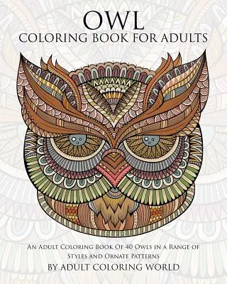 Sovie maľovanky pre dospelých: Omaľovánky pre dospelých: 40 sov v rôznych štýloch a ozdobných vzoroch - Owl Coloring Book For Adults: An Adult Coloring Book Of 40 Owls in a Range of Styles and Ornate Patterns