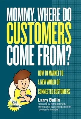 Mami, odkiaľ prichádzajú zákazníci: Ako predávať novému svetu prepojených zákazníkov - Mommy, Where Do Customers Come From?: How to Market to a New World of Connected Customers