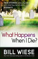 Čo sa stane, keď zomriem? Pravdivé príbehy o posmrtnom živote a o tom, čo nám hovoria o večnosti - What Happens When I Die?: True Stories of the Afterlife and What They Tell Us about Eternity