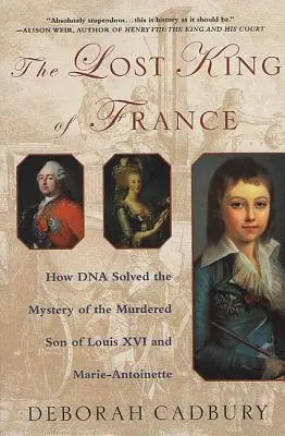 Stratený francúzsky kráľ: Antoinetta: Ako DNA vyriešila záhadu zavraždeného syna Ľudovíta XVI. a Márie Antoinetty - The Lost King of France: How DNA Solved the Mystery of the Murdered Son of Louis XVI and Marie Antoinette