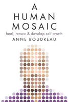Ľudská mozaika: Uzdravenie, obnova a rozvoj sebaúcty - A Human Mosaic: Heal, Renew & Develop Self-Worth